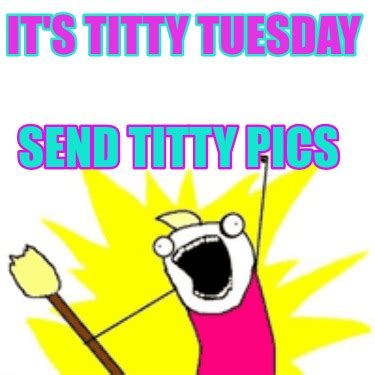 Oct 3, 2022 · Happy Taco will be eaten this <strong>Tuesday</strong> for sure. . Titty tuesday meme